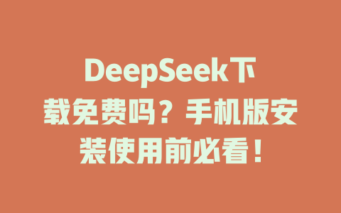 DeepSeek下載免費嗎？手機版安裝使用前必看！ - DeepSeek-DeepSeek