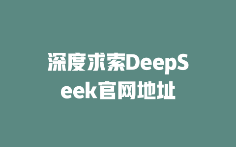 深度求索DeepSeek官網地址 - DeepSeek-DeepSeek
