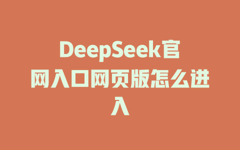 DeepSeek官網入口網頁版怎么進入 - DeepSeek-DeepSeek