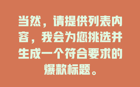 當然，請提供列表內容，我會為您挑選并生成一個符合要求的爆款標題。 - DeepSeek-DeepSeek