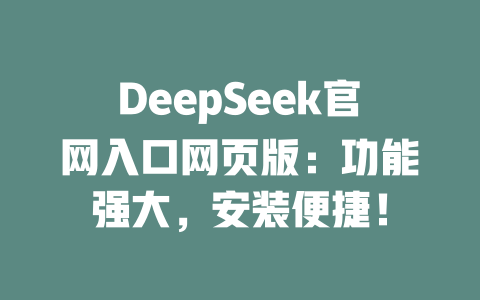 DeepSeek官網(wǎng)入口網(wǎng)頁(yè)版:功能強(qiáng)大,安裝便捷!