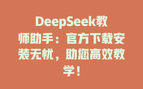 DeepSeek教師助手：官方下載安裝無憂，助您高效教學！ - DeepSeek-DeepSeek